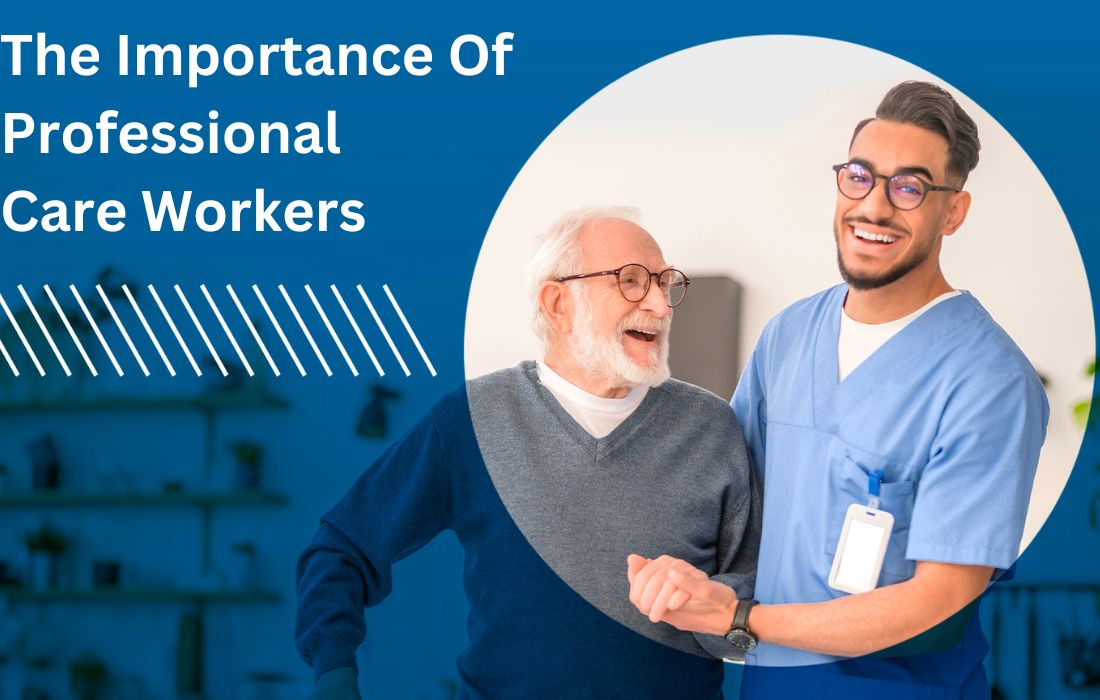 The Importance Of Professional Care Workers